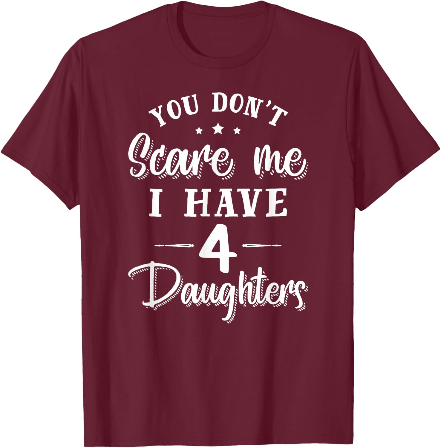 You Don't Scare Me I Have Four Daughters Gift T-Shirt - T-Shirt | Maroon
