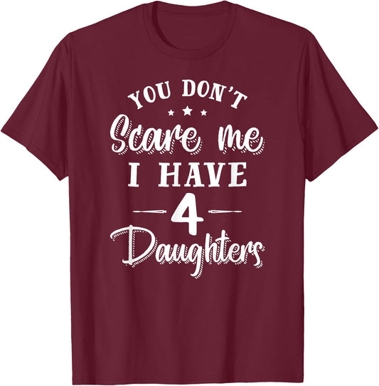 You Don't Scare Me I Have Four Daughters Gift T-Shirt - T-Shirt | Maroon