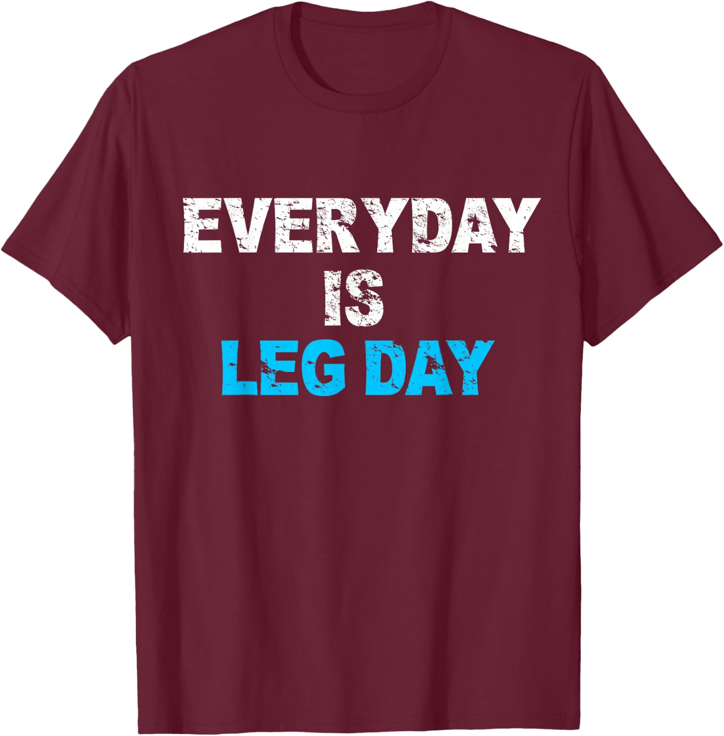 Everyday Is Leg Day Funny Workout Gift T-Shirt - T-Shirt | Maroon