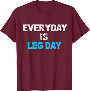 Everyday Is Leg Day Funny Workout Gift T-Shirt - T-Shirt | Maroon