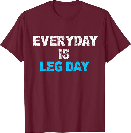 Everyday Is Leg Day Funny Workout Gift T-Shirt - T-Shirt | Maroon