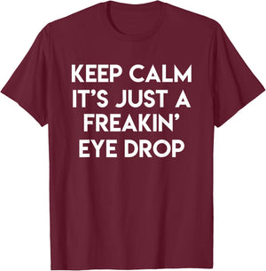 Keep Calm It's Just A Freakin' Eye Drop Funny Optician Gift T-Shirt - T-Shirt | Maroon