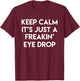 Keep Calm It's Just A Freakin' Eye Drop Funny Optician Gift T-Shirt - T-Shirt | Maroon