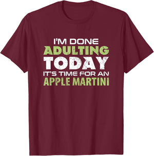 I'm Done Adulting Today It's Time for an Apple Martini T-Shirt - T-Shirt | Maroon