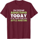 I'm Done Adulting Today It's Time for an Apple Martini T-Shirt - T-Shirt | Maroon