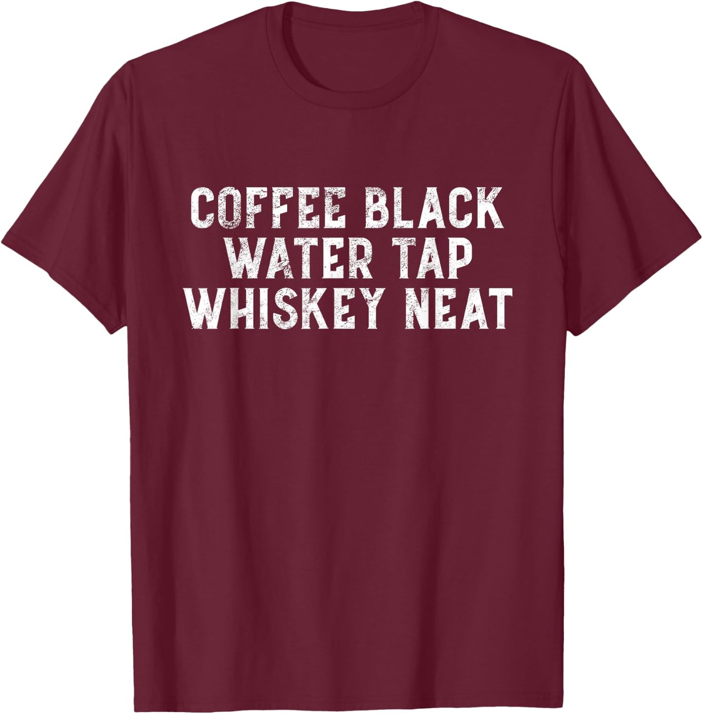 Coffee Black Water Tap Whiskey Neat Drinking Bourbon Lovers T-Shirt - T-Shirt | Maroon