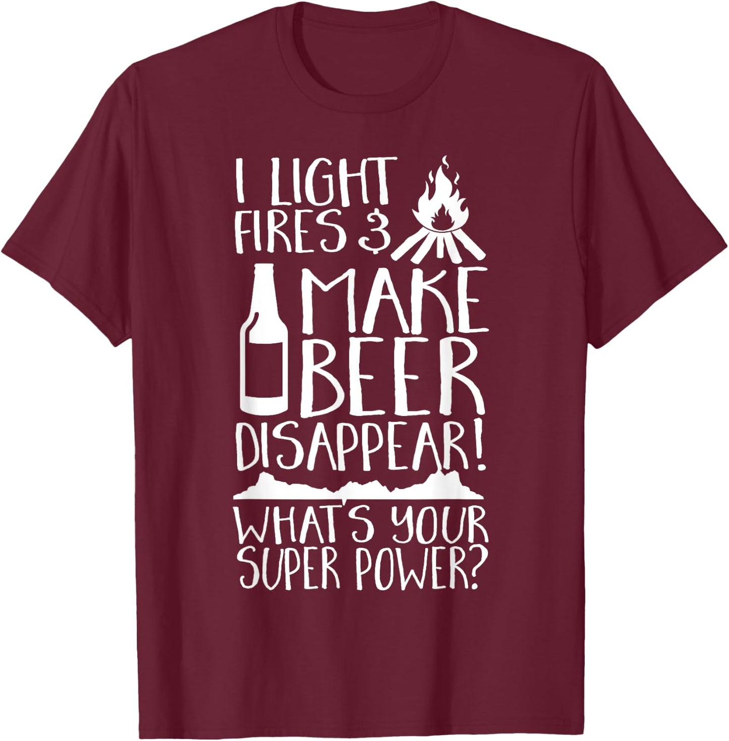 I Light Fires & Make Beer Disappear What's Your Super Power? T-Shirt - T-Shirt | Maroon