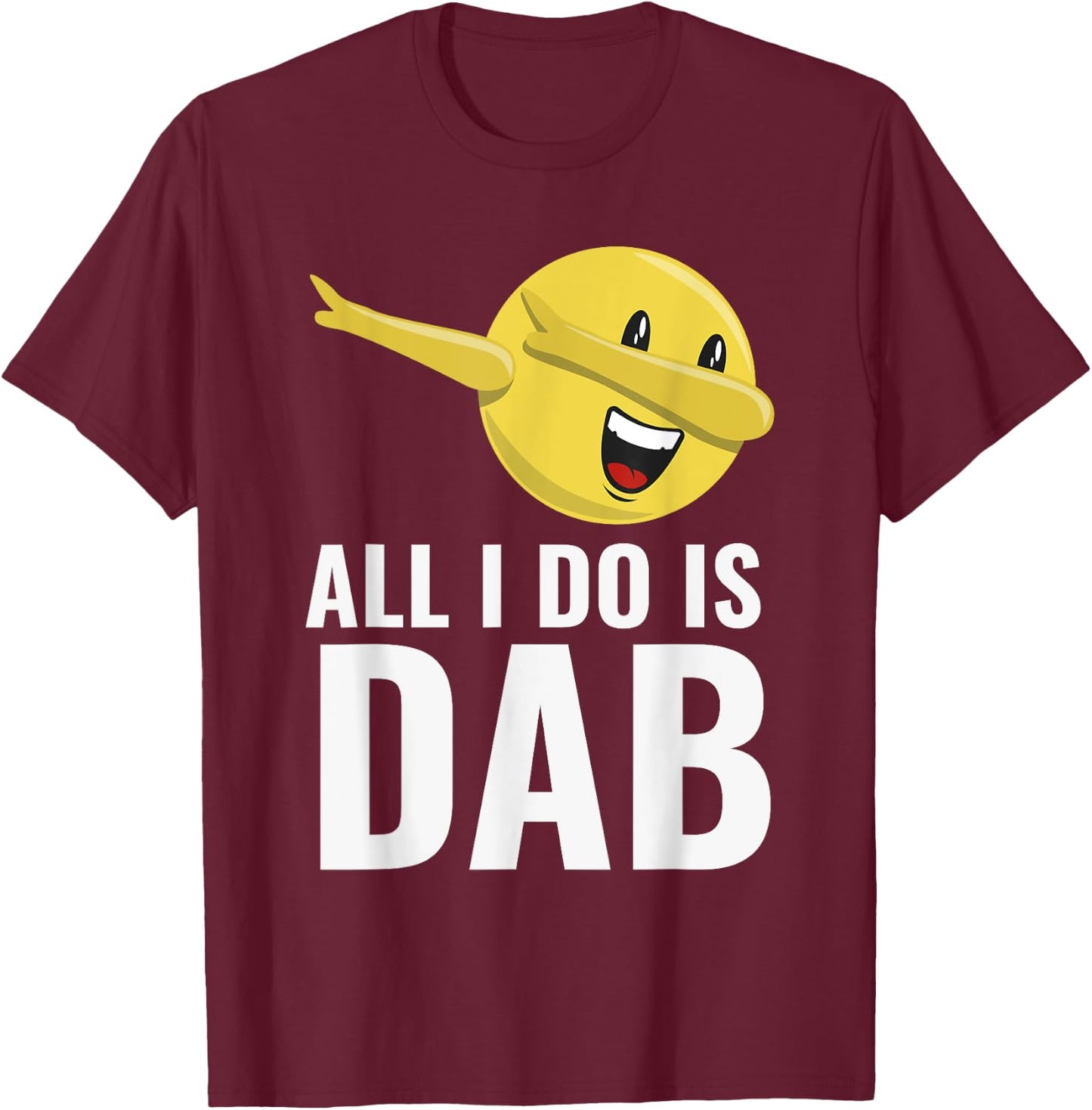 All I Do Is Dab Fun Cool Dabbing Emoticon T-Shirt - T-Shirt | Maroon