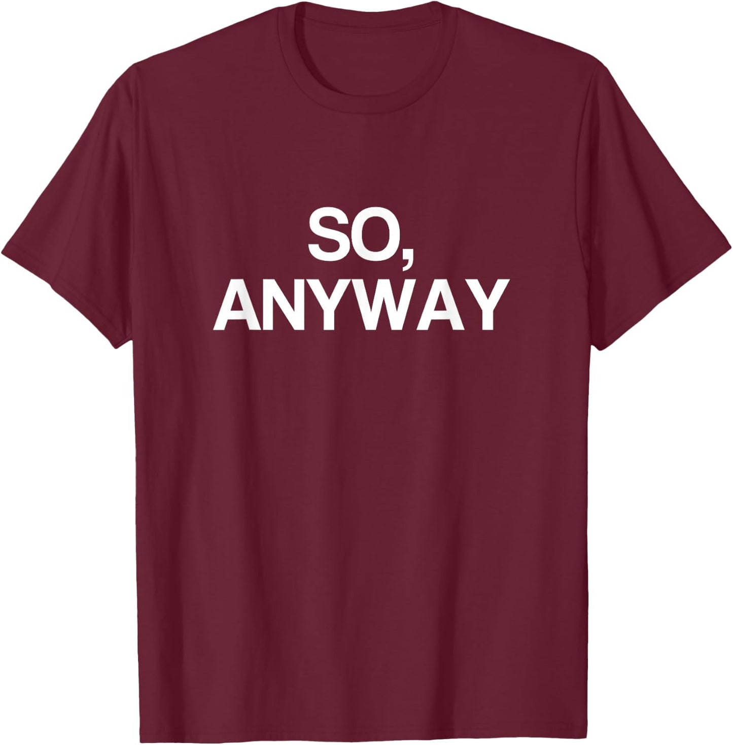 So Anyway T Shirt - Funny Remark T-Shirt - T-Shirt | Maroon