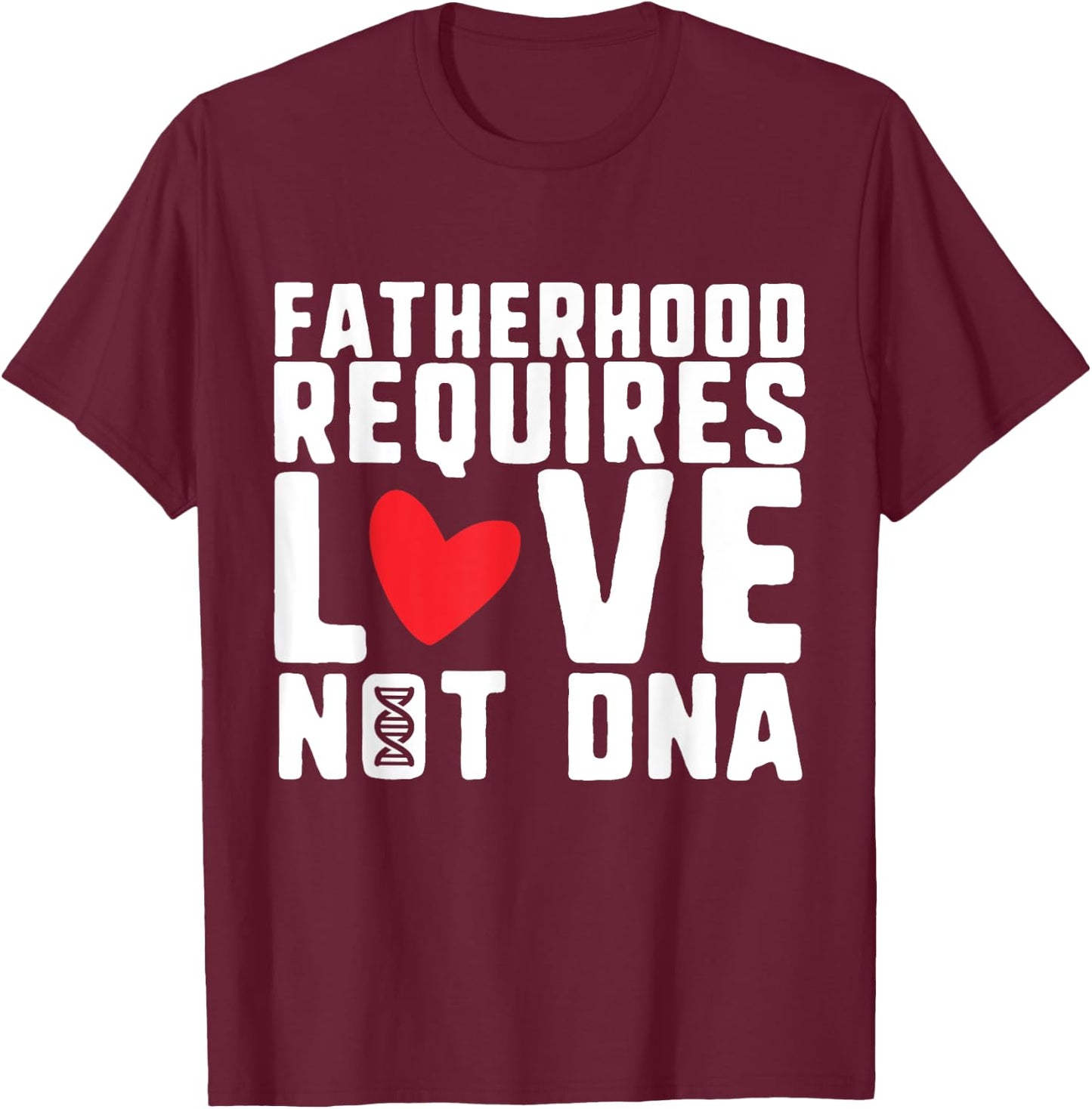 Fatherhood Requires Love Not DNA – Stepfather Design T-Shirt - T-Shirt | Maroon