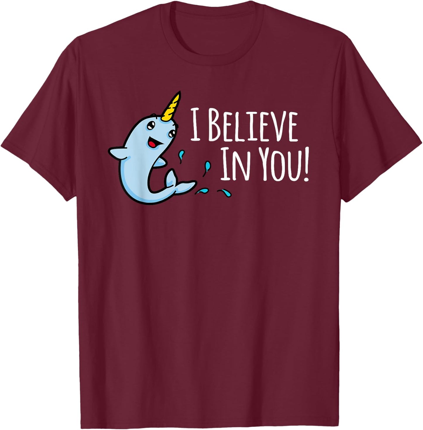 I Believe In You! Cute Narwhal Motivational T-Shirt - T-Shirt | Maroon