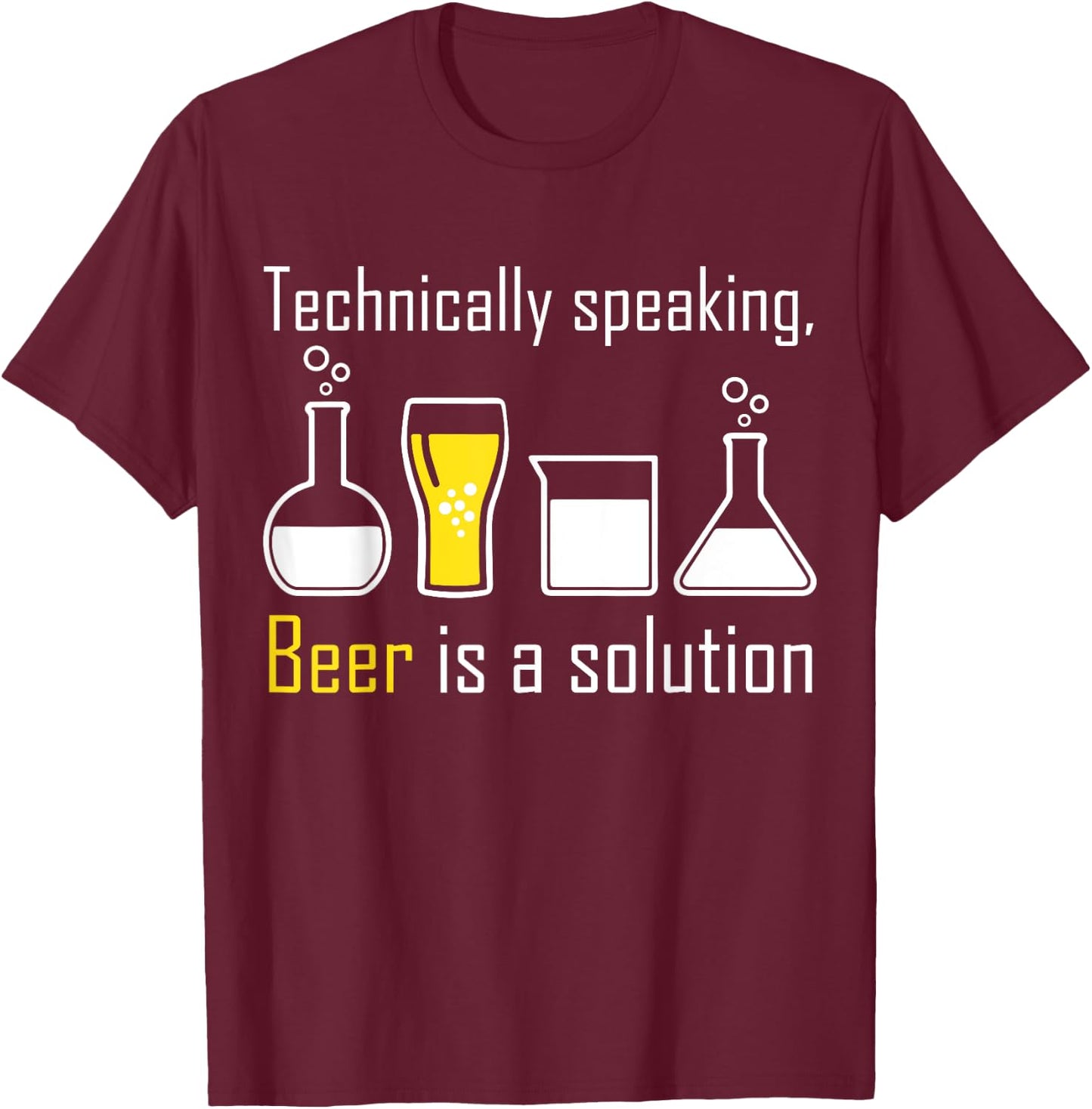 Technically speaking, Beer is a solution drinking shirt T-Shirt - T-Shirt | Maroon