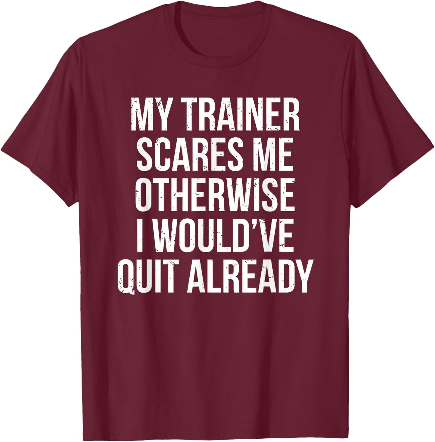 My Trainer Scares Me Funny Fitness Coach Gift T-Shirt - T-Shirt | Maroon