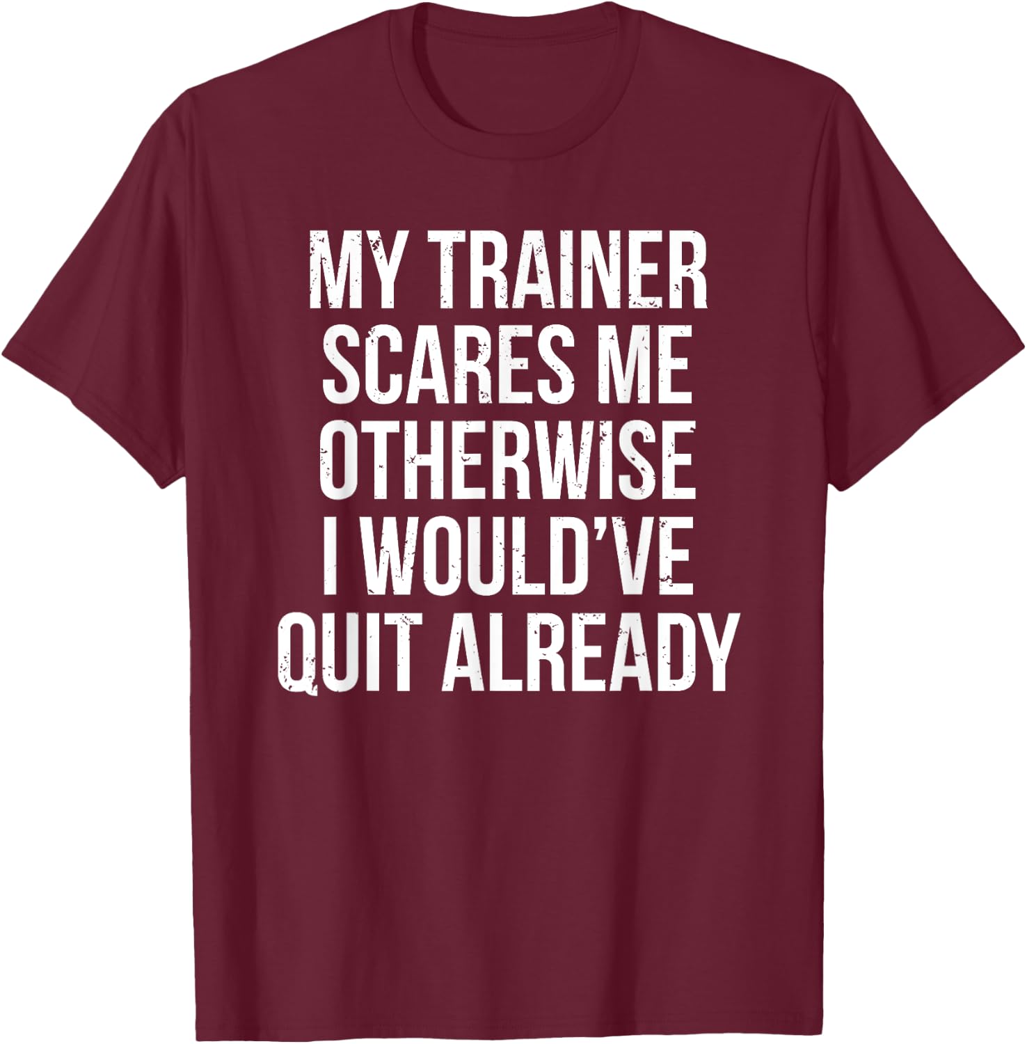 My Trainer Scares Me Funny Fitness Coach Gift T-Shirt - T-Shirt | Maroon