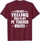 I'm Not Yelling This Is My PE Teacher Voice School Gift T-Shirt - T-Shirt | Maroon