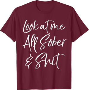 Sober Gift Funny Sobriety Quote Look at Me All Sober & Shit T-Shirt - T-Shirt | Maroon