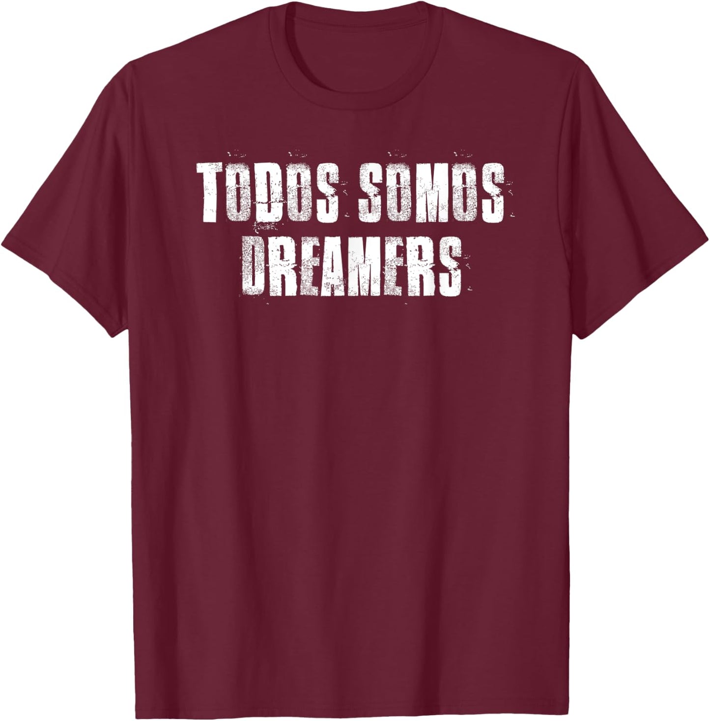 Todos Somos Dreamers Latin Spanish We are all Dreamers T-Shirt - T-Shirt | Maroon