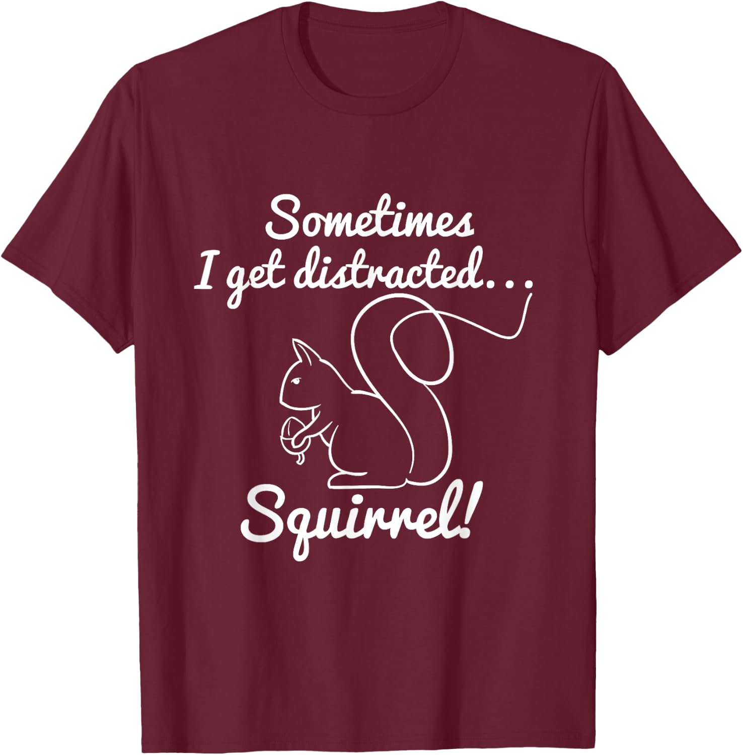 Sometimes I get Distracted Squirrel! Squirrel Hunter Saying T-Shirt - T-Shirt | Maroon