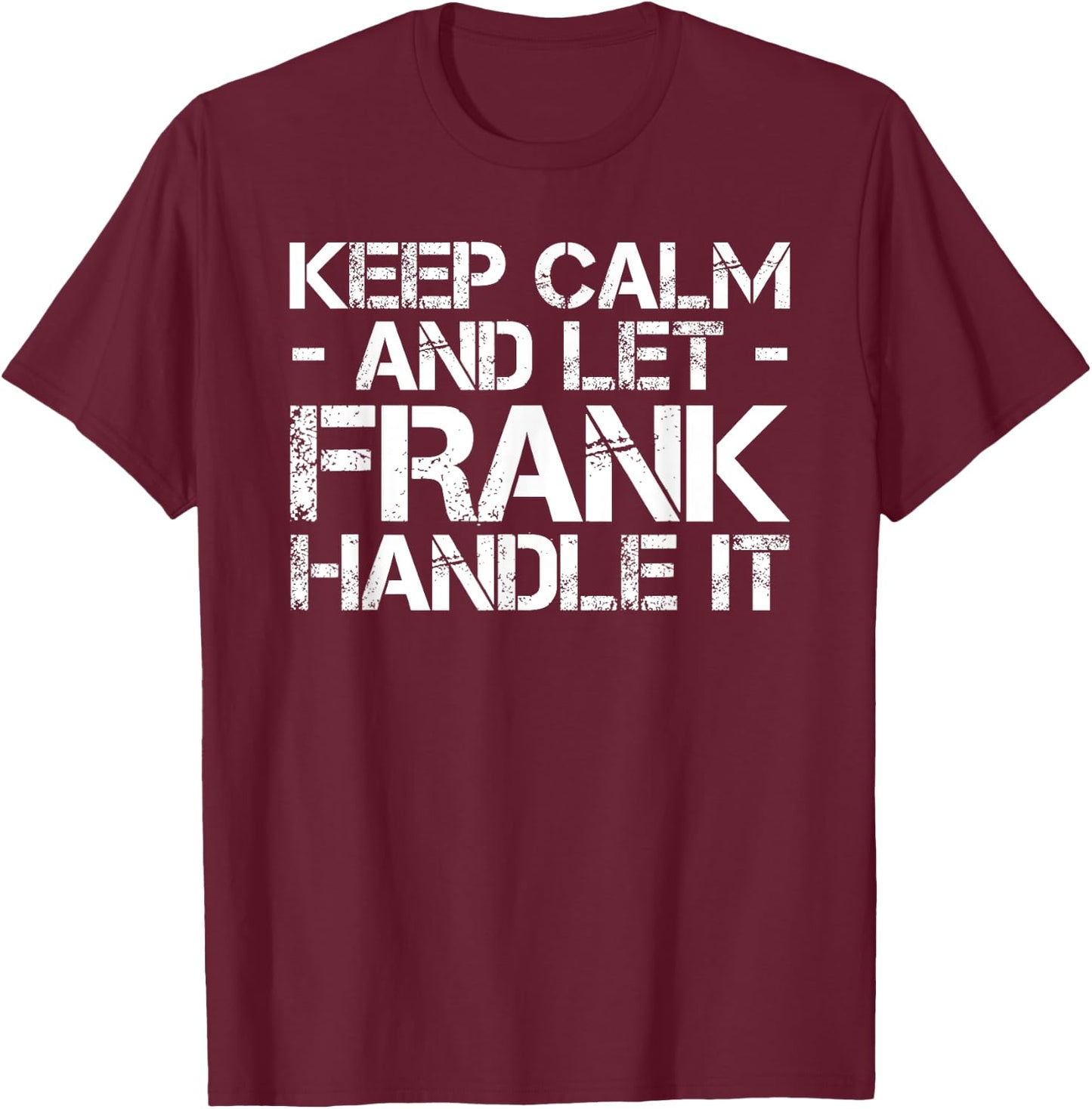 Custom Personalized B-Day Name Lover Men Designs KEEP CALM AND LET FRANK HANDLE IT Funny Birthday Gift T-Shirt - T-Shirt | Maroon