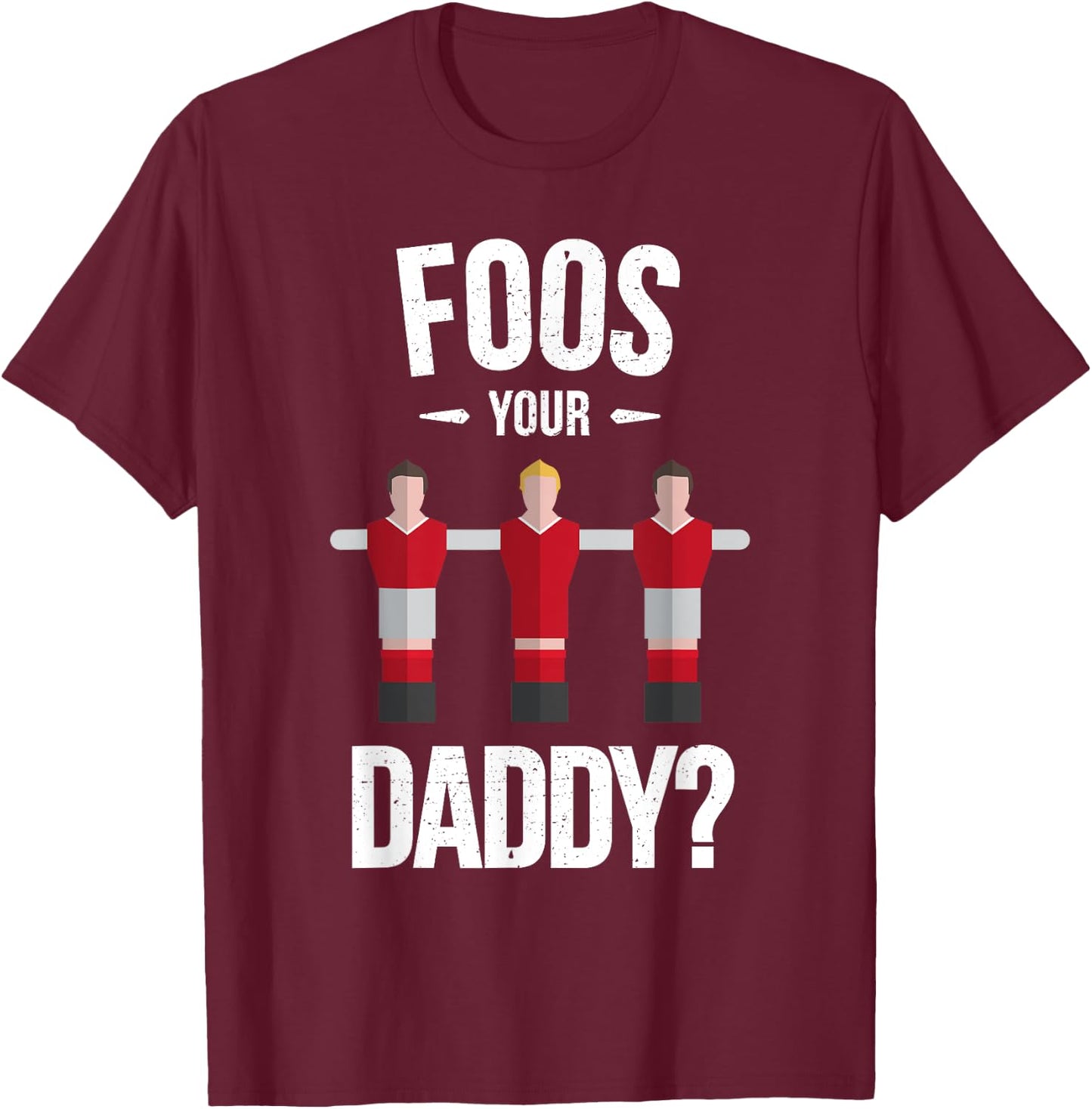 Funny Foosball T Shirt - Foos Your Daddy T-Shirt - T-Shirt | Maroon