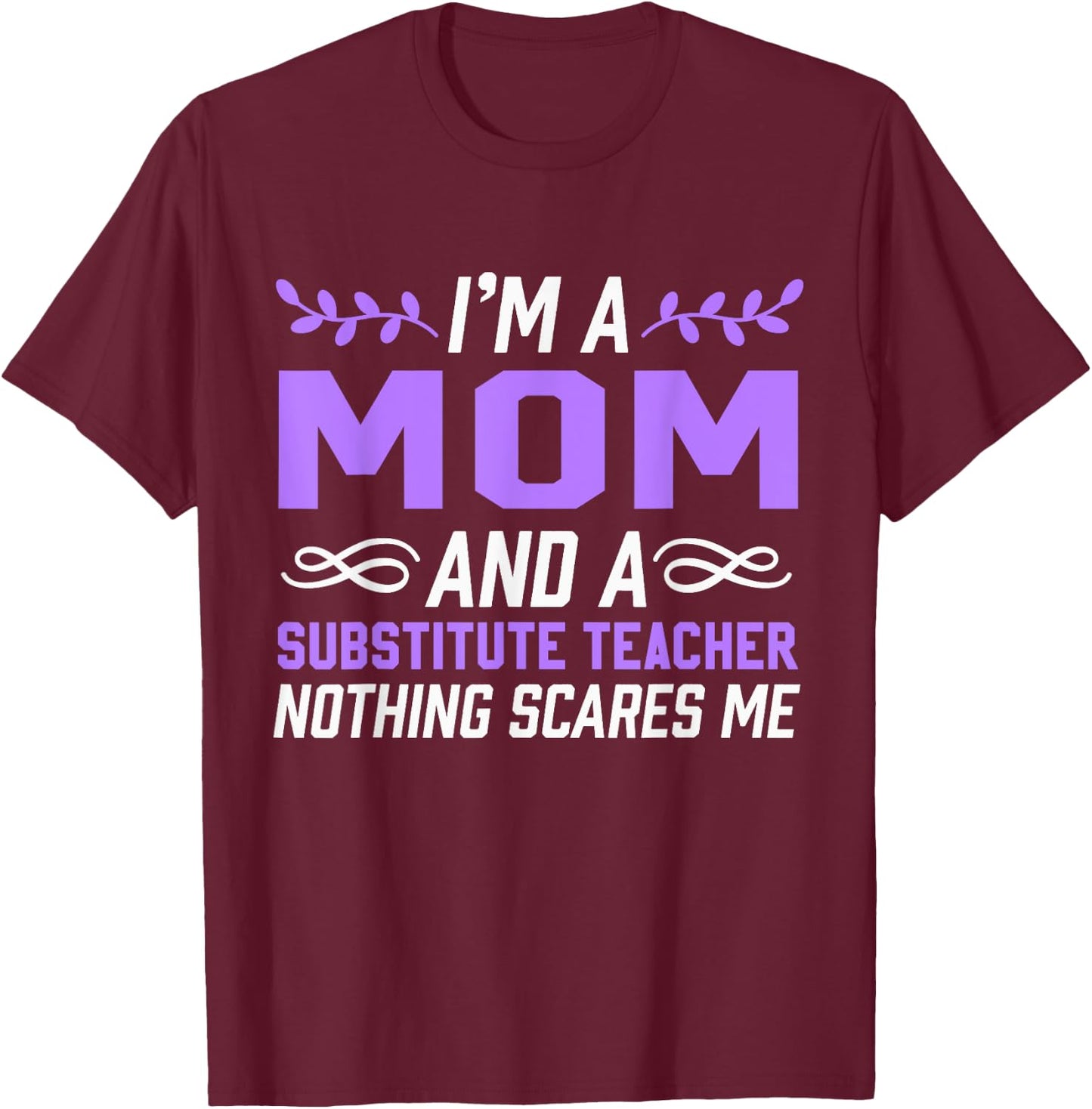 I'm A Mom & Substitute Teacher Nothing Scares Me Women Kids T-Shirt - T-Shirt | Maroon
