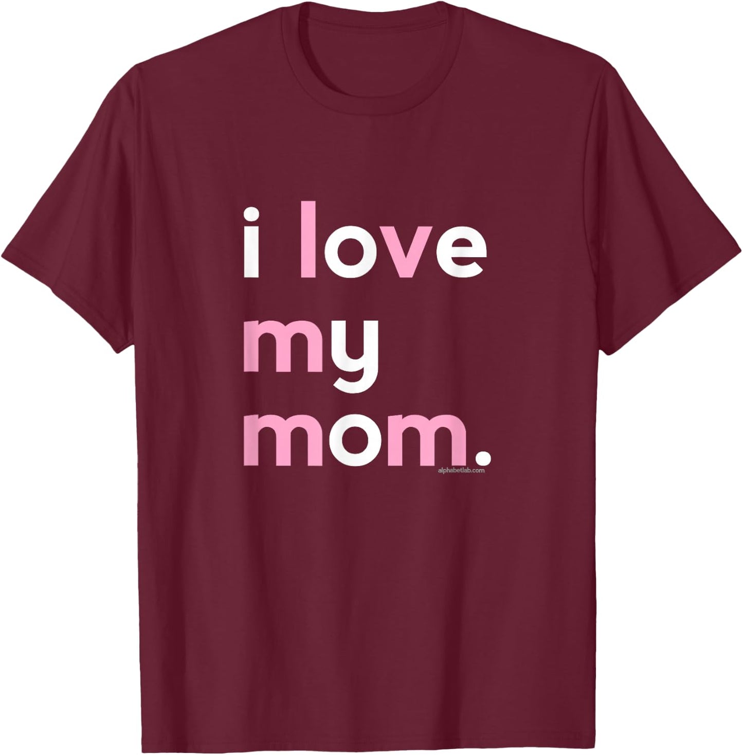 I Love My Mom Shirt Mommy Shirt Ideas T-Shirt - T-Shirt | Maroon