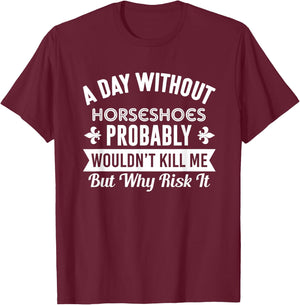 Funny Horseshoes Shirt A Day Without Horseshoes T-Shirt - T-Shirt | Maroon