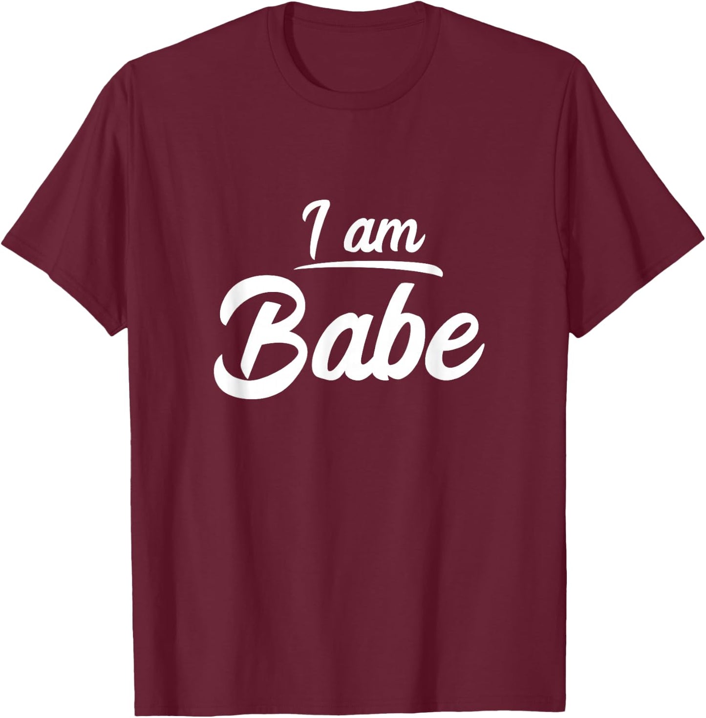 I am Babe Funny Matching Partner Gift T-Shirt - T-Shirt | Maroon