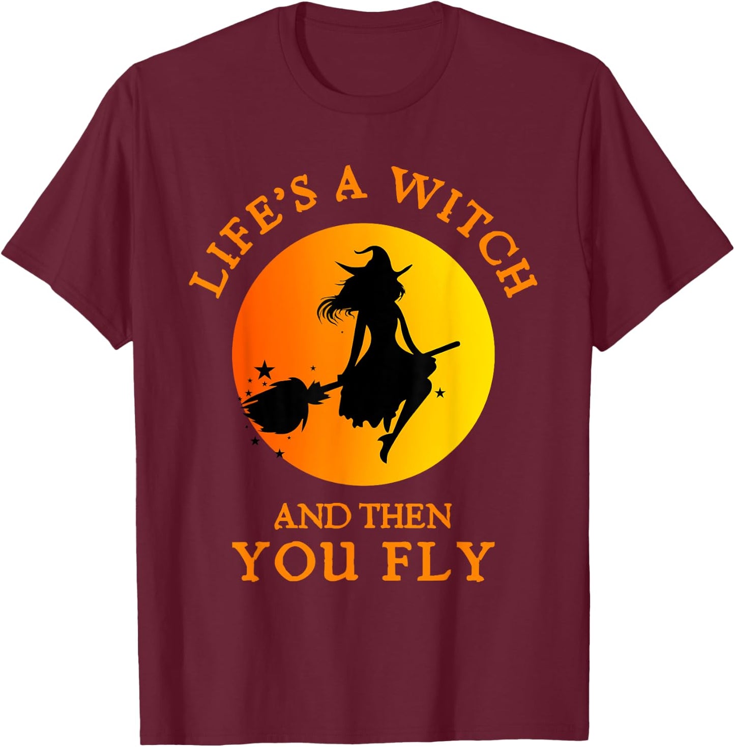 Life's A Witch And Then You Fly Witchy Halloween T-Shirt - T-Shirt | Maroon