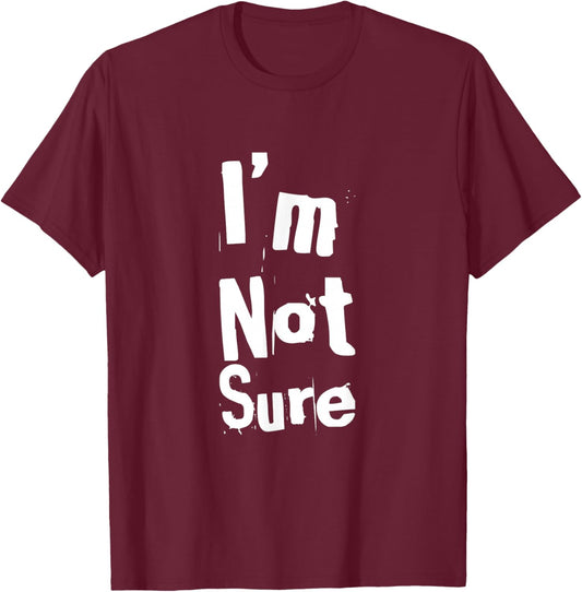 Funny Humor Text Funny for People Funny Quotes I’m Not Sure T-Shirt - T-Shirt | Maroon
