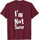 Funny Humor Text Funny for People Funny Quotes I’m Not Sure T-Shirt - T-Shirt | Maroon