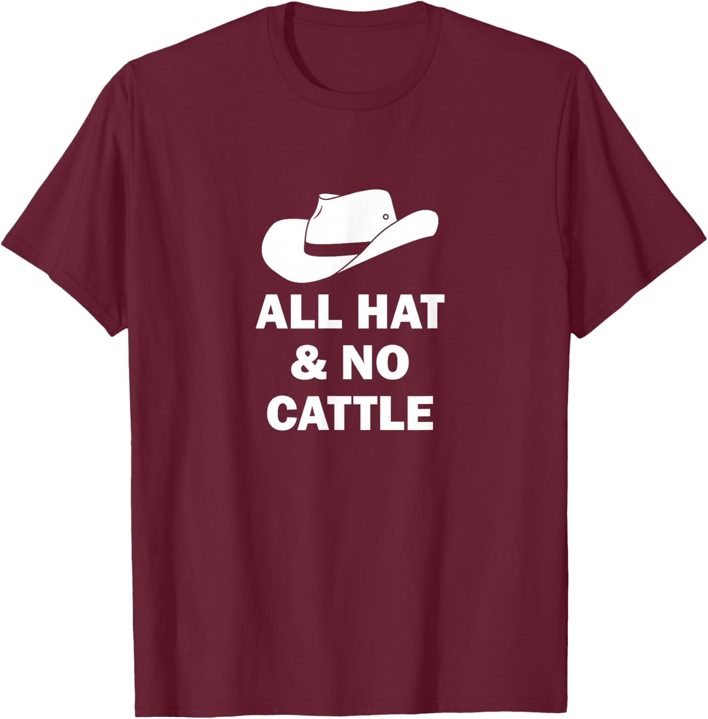 All Hat And No Cattle Cowboy Texan Saying T-Shirt - T-Shirt | Maroon