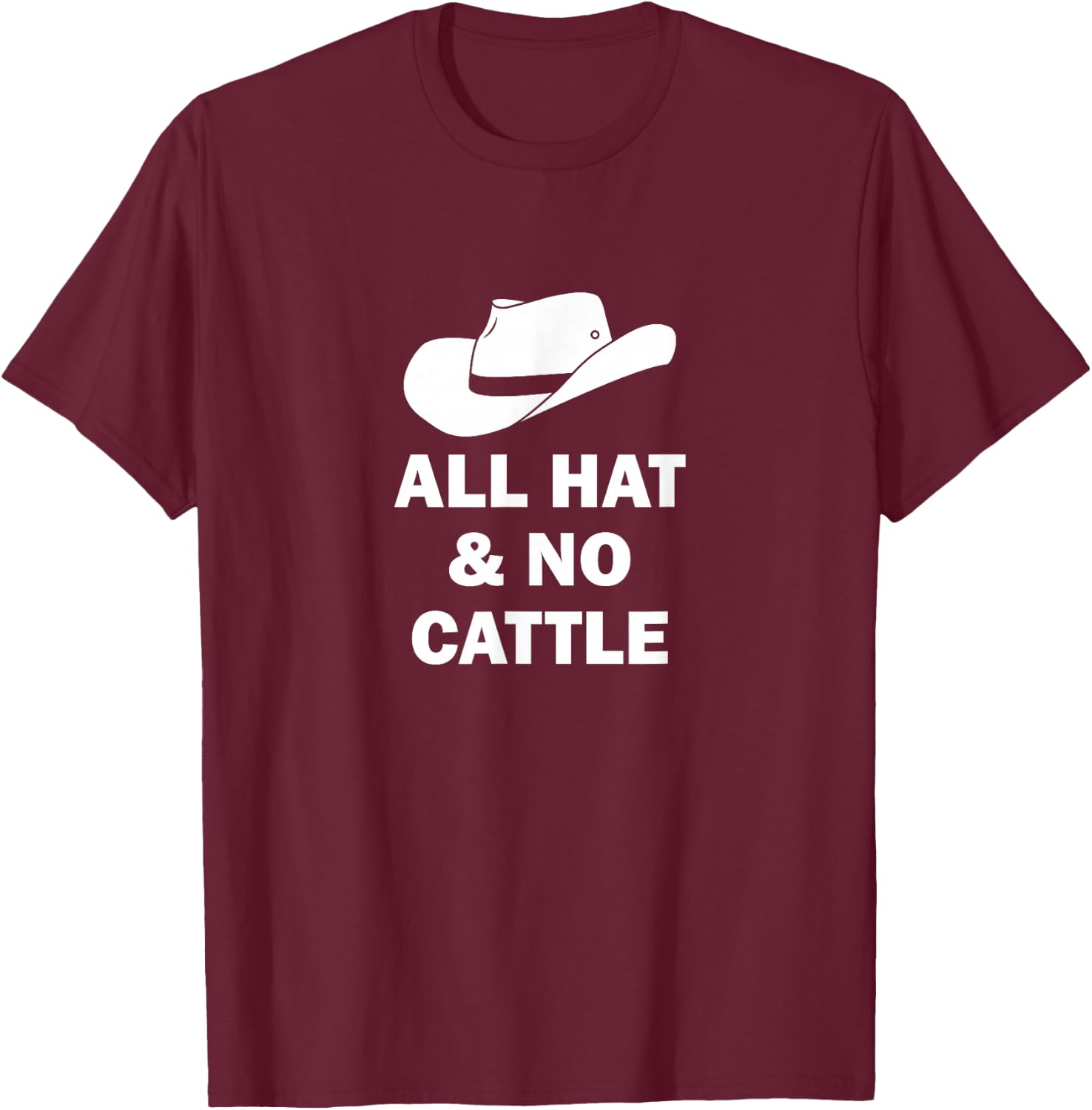 All Hat And No Cattle Cowboy Texan Saying T-Shirt - T-Shirt | Maroon