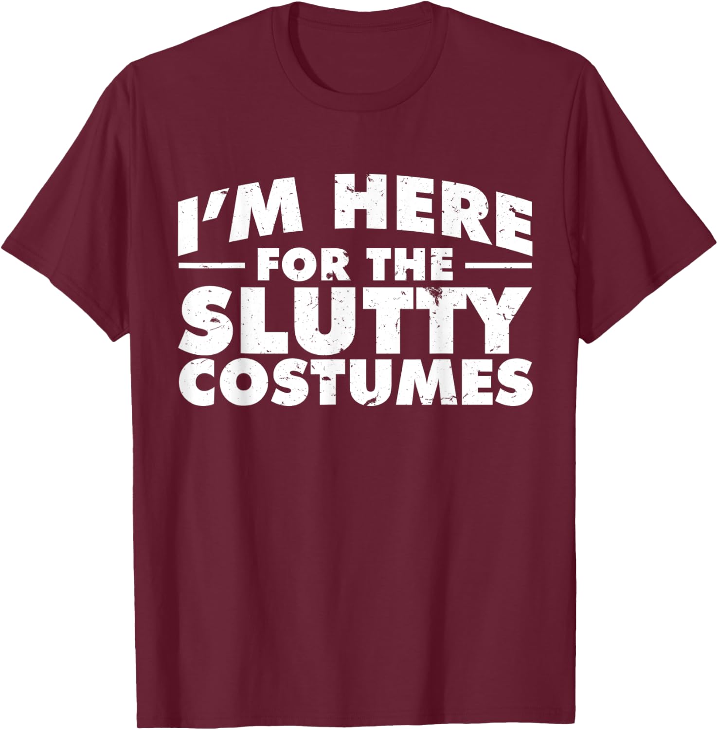 I'm Here For The Slutty Costumes | Adult Humor Halloween T-Shirt - T-Shirt | Maroon