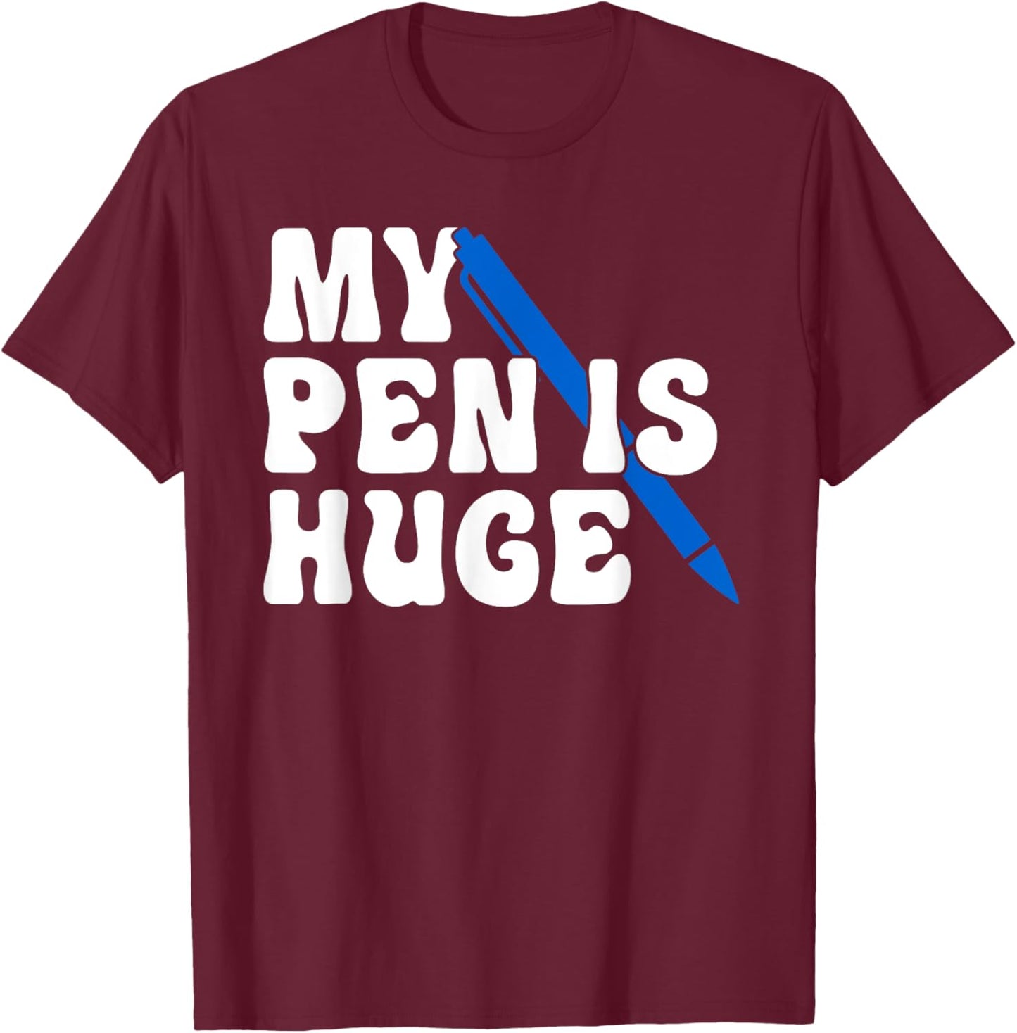 Inappropriate Funny My Pen Is Huge Offensive Sarcastic Humor T-Shirt - T-Shirt | Maroon
