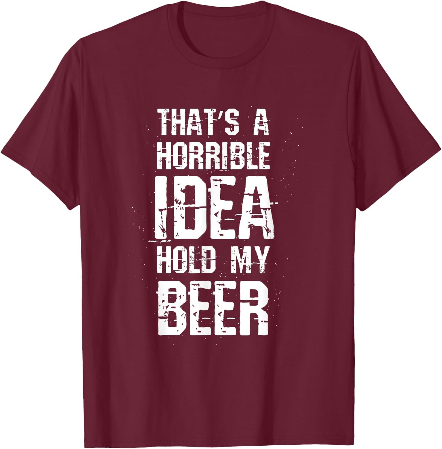 Thats A Horrible Idea Hold My Beer T-Shirt - T-Shirt | Maroon