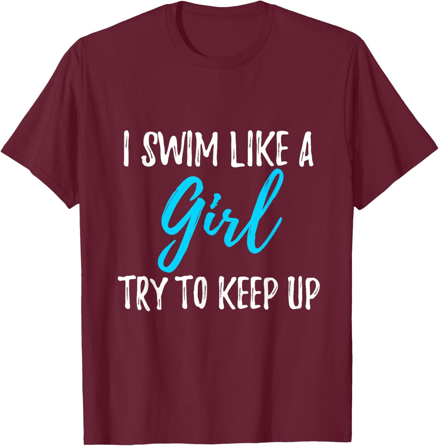 I Swim Like A Girl Try To Keep Up Swimmer Gift T-Shirt - T-Shirt | Maroon