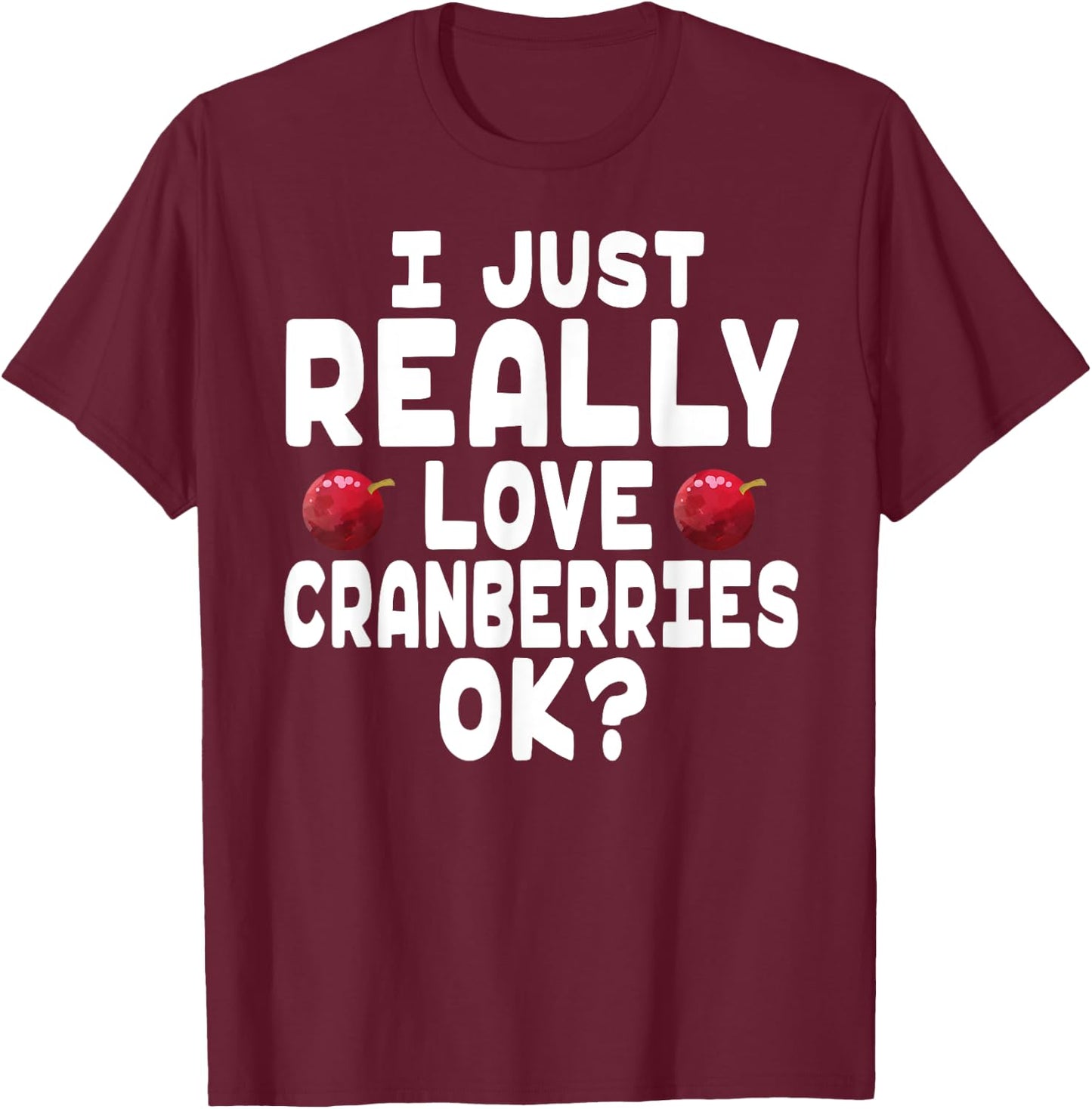 Holiday Season I Love Cranberries - Cute Cranberry Lover T-Shirt - T-Shirt | Maroon