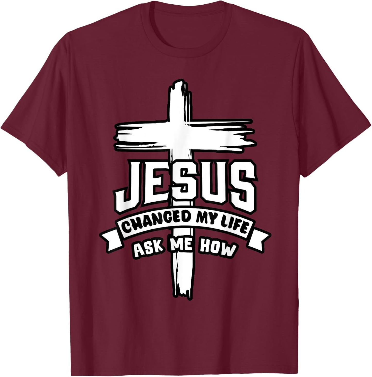 Jesus Christ Changed My Life Ask Me How Christian Religious T-Shirt - T-Shirt | Maroon
