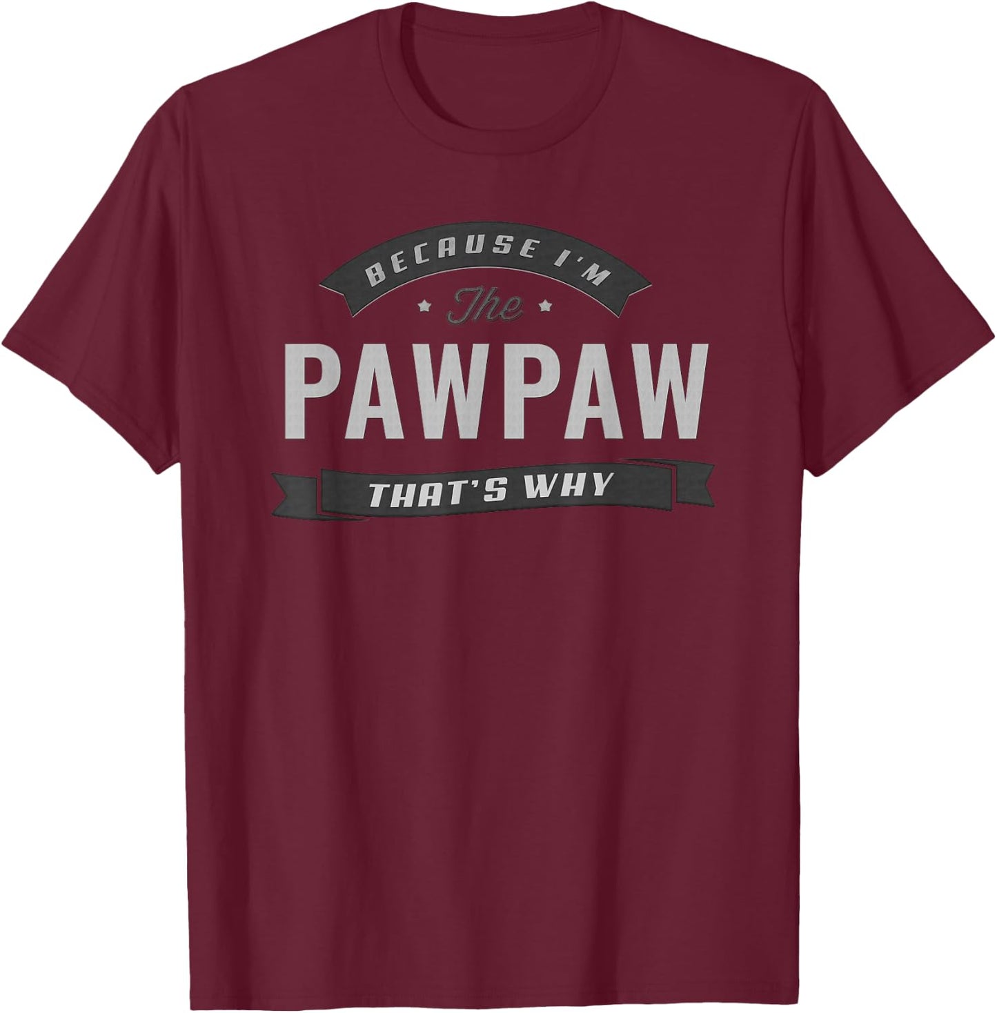 Pawpaw Because I'm The Pawpaw That's Why Funny Grandpa T-Shirt - T-Shirt | Maroon