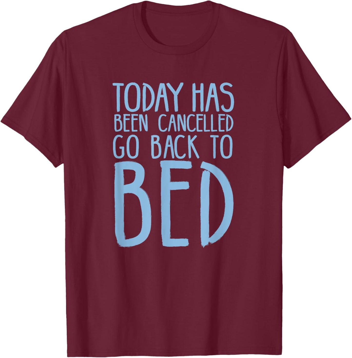 Today Has Been Cancelled Go Back To Bed Shirt T-Shirt - T-Shirt | Maroon