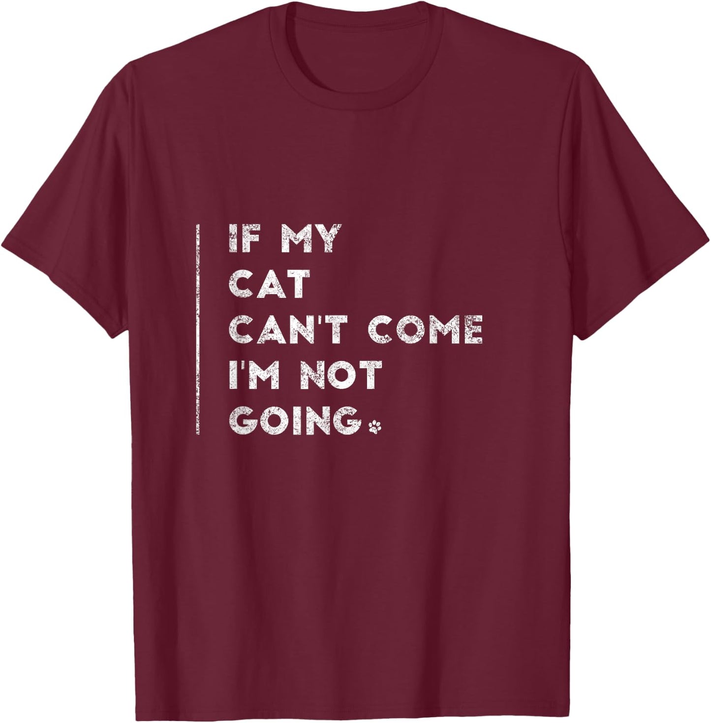If My Cat Can't Come I'm Not Going Shirt Sayings On Shirts T-Shirt - T-Shirt | Maroon