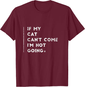 If My Cat Can't Come I'm Not Going Shirt Sayings On Shirts T-Shirt - T-Shirt | Maroon