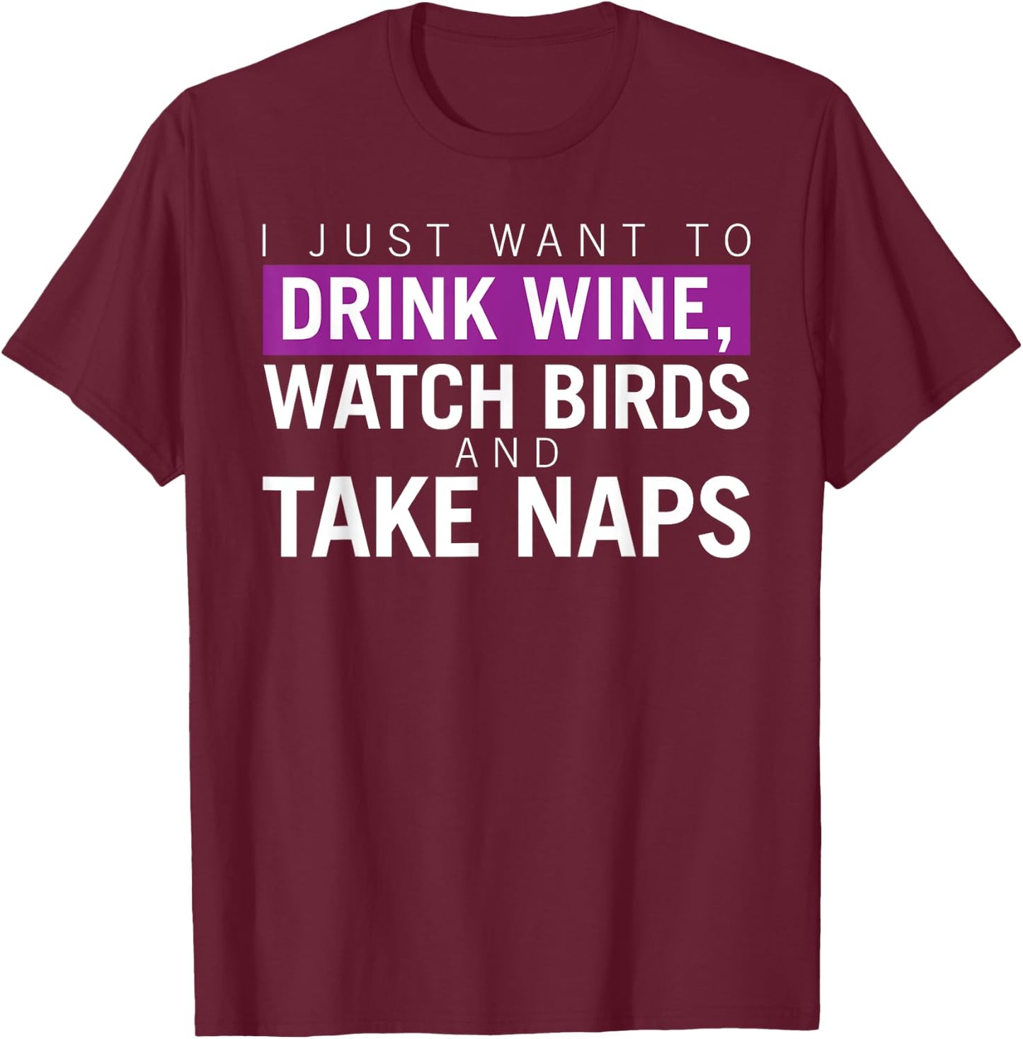 Drink Wine, Watch Birds, Take Naps - Birdwatching Apparel T-Shirt - T-Shirt | Maroon