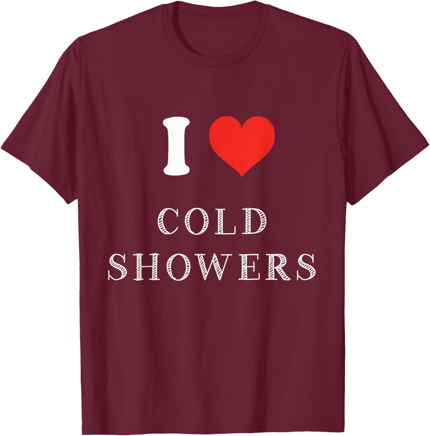 Funny Cold Shower Gift I Love Cold Showers T-Shirt - T-Shirt | Maroon