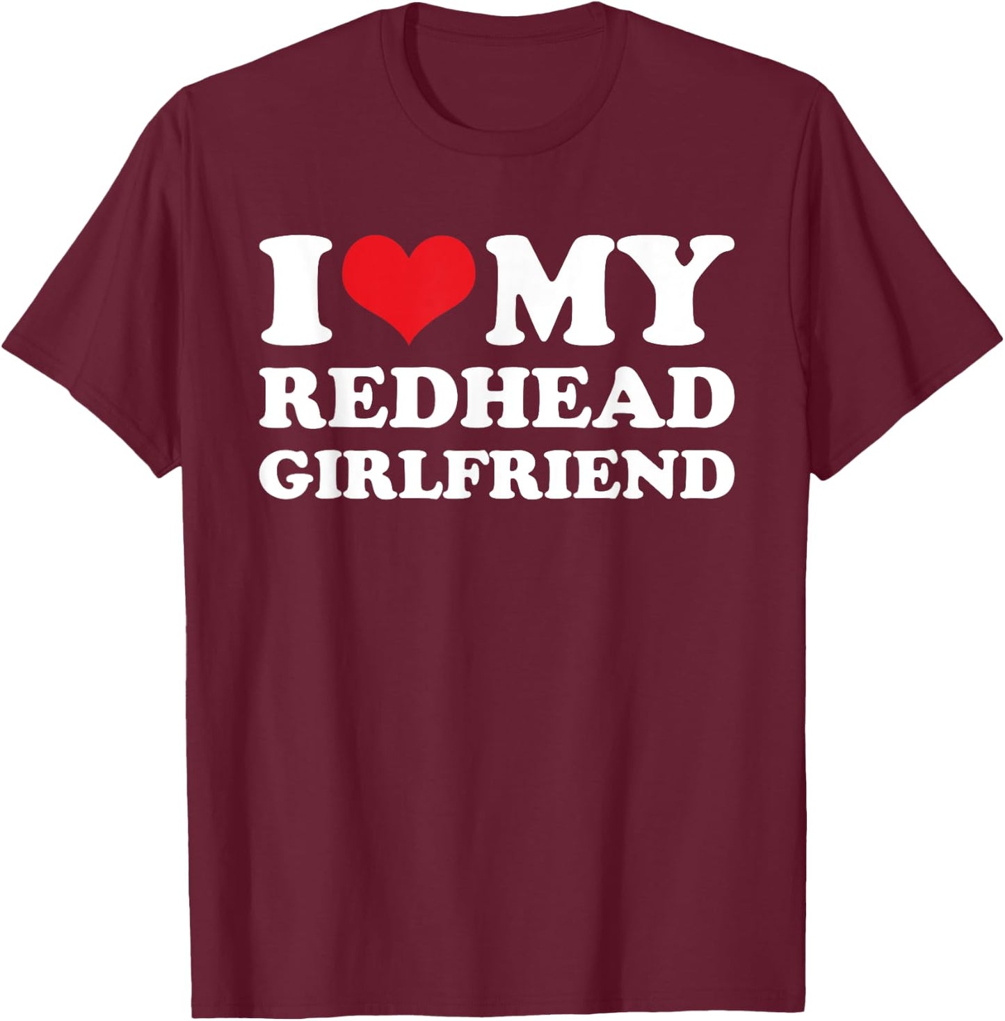 I Love My Redhead Girlfriend - Funny Saying Boyfriend T-Shirt - T-Shirt | Maroon