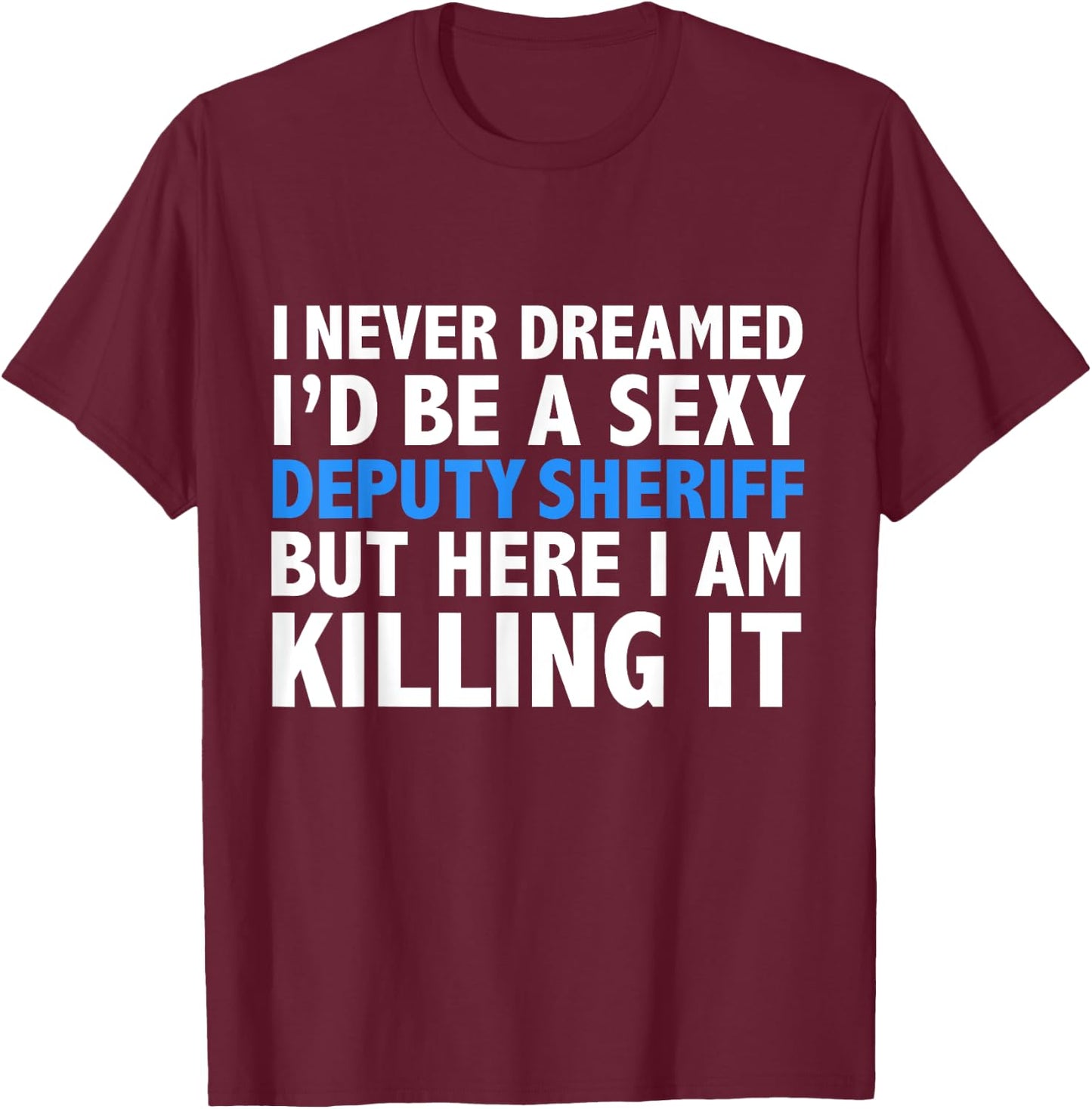 Never Dreamed I'd be a Sexy Deputy Sheriff Funny T-Shirt - T-Shirt | Maroon