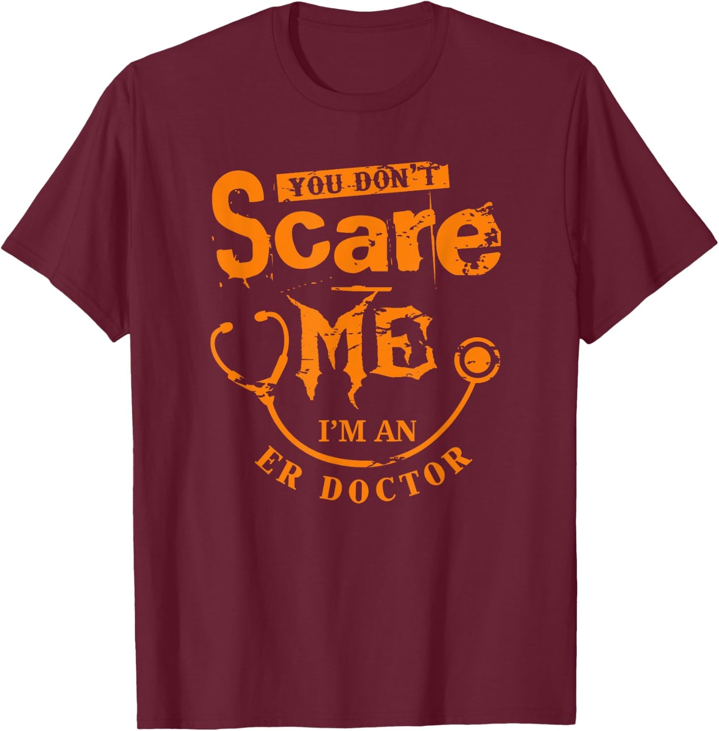 You Don't Scare Me I'm An ER Doctor T-Shirt - T-Shirt | Maroon