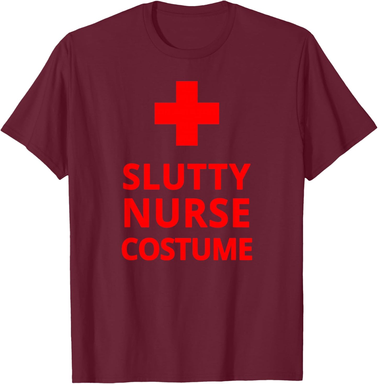 Slutty Nurse Costume Funny Sexy Nurse Halloween Cosplay T-Shirt - T-Shirt | Maroon
