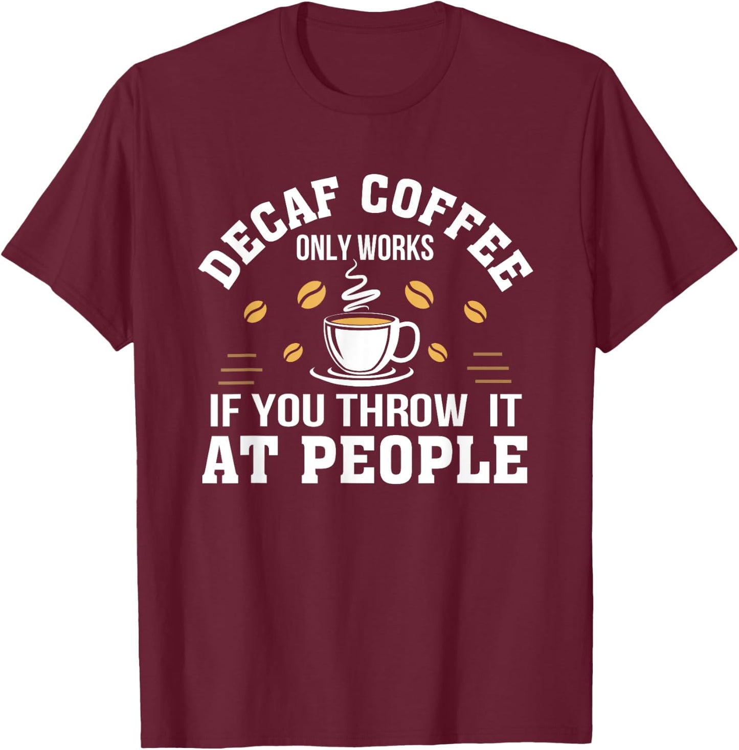 Decaf Coffee Only Works If You Throw It At People Gift Shirt T-Shirt - T-Shirt | Maroon